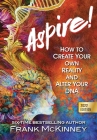 Aspire!: How to Create Your Own Reality and Alter Your DNA By Frank McKinney, Victoria St George (Developed by), Erik Hollander (Cover Design by) Cover Image