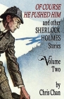 Of Course He Pushed Him and Other Sherlock Holmes Stories Volume 2 By Chris Chan Cover Image