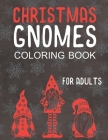 Christmas Gnomes Coloring Book for Adults: Great Holiday Fun for Grown Ups! Cover Image