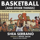 Basketball (and Other Things) Lib/E: A Collection of Questions Asked, Answered, Illustrated By Sean Crisden (Read by), Reggie Miller (Contribution by), Shea Serrano Cover Image