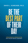 Be the Best Part of Their Day: Supercharging Communication with Values-Driven Leadership By David L. Schreiner Cover Image