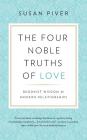 The Four Noble Truths of Love: Buddhist Wisdom for Modern Relationships By Susan Piver Cover Image