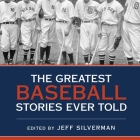 The Greatest Baseball Stories Ever Told: Thirty Unforgettable Tales from the Diamond By Jeff Silverman, Mike Chamberlain (Read by), Hillary Huber (Read by) Cover Image
