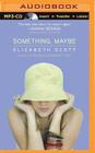 Something, Maybe By Elizabeth Scott, Ellen Grafton (Read by) Cover Image