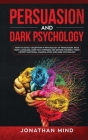 Persuasion and Dark Psychology: How to Detect Deception in Psychology of Persuasion, Read Body Language, Dark NLP, Hypnosis and Defend Yourself from C Cover Image