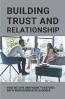 Building Trust And Relationship: How We Live And Work Together With Worldview Intelligence: Powerful Leader By Lacy Kerfien Cover Image