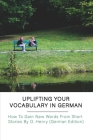 Uplifting Your Vocabulary In German: How To Gain New Words From Short Stories By O. Henry (German Edition): O Henry Prize Stories 2020 By Kent Luehrs Cover Image