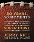 50 Years, 50 Moments: The Most Unforgettable Plays in Super Bowl History By Jerry Rice, Randy O. Williams Cover Image