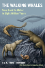 The Walking Whales: From Land to Water in Eight Million Years By J. G. M. Hans Thewissen Cover Image