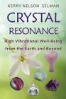 Crystal Resonance: High Vibrational Well-Being from the Earth and Beyond By Kerry Nelson Selman Cover Image
