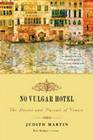 No Vulgar Hotel: The Desire and Pursuit of Venice By Judith Martin, Eric Denker (With) Cover Image