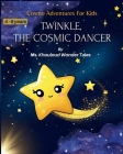 Twinkle, the Cosmic Dancer: Cosmo Adventures For Kids Cover Image