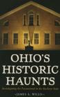 Ohio's Historic Haunts: Investigating the Paranormal in the Buckeye State By James A. Willis Cover Image