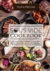 Sous Vide Cookbook: 500 Easy Foolproof Recipes to Cook Meat, Seafood and Vegetables in Low Temperature for Everyone, from Beginner to Adva Cover Image