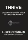 Thrive: Unlocking the Truth about Student Performance By Luke McKenna Cover Image