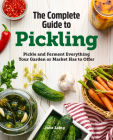 The Complete Guide to Pickling: Pickle and Ferment Everything Your Garden or Market Has to Offer Cover Image