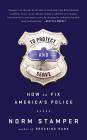 To Protect and Serve: How to Fix America's Police By Norm Stamper, Malcolm Hillgartner (Read by) Cover Image