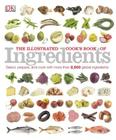 The Illustrated Cook's Book of Ingredients: 2,500 of the World's Best with Classic Recipes Cover Image