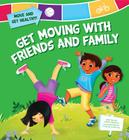 Get Moving with Friends and Family (Move and Get Healthy!) By Nadia Higgins, Tatevik Avakyan (Illustrator) Cover Image