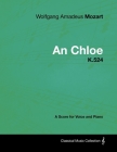 Wolfgang Amadeus Mozart - An Chloe - K.524 - A Score for Voice and Piano By Wolfgang Amadeus Mozart Cover Image