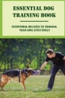 Essential Dog Training Book: Everything Related To Training Your Dog Effectively: All You Need To Train Your Dog In No Time By Albina Bresko Cover Image