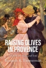 Raising Olives in Provence: A Guide for Body and Soul By Kenneth  R. Timmerman Cover Image