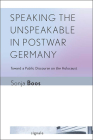 Speaking the Unspeakable in Postwar Germany: Toward a Public Discourse on the Holocaust (Signale: Modern German Letters) By Sonja Boos Cover Image