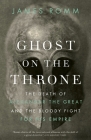 Ghost on the Throne: The Death of Alexander the Great and the Bloody Fight for His Empire By James Romm Cover Image