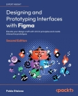 Designing and Prototyping Interfaces with Figma - Second Edition: Elevate your design craft with UX/UI principles and create interactive prototypes By Fabio Staiano Cover Image