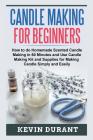 Candle Making for Beginners: How to learn Candle Making in 60 minutes and send it to your friends as a cool gift By Kevin Durant Cover Image