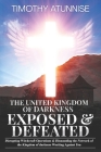 The United Kingdom of Darkness Exposed & Defeated: Disrupting Witchcraft Operations & Dismantling the Network of the Kingdom of Darkness Working Again Cover Image
