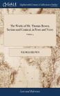 The Works of Mr. Thomas Brown, Serious and Comical, in Prose and Verse: With his Remains. In Four Volumes Compleat. With the Life and Character of Mr. By Thomas Brown Cover Image