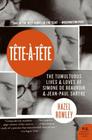 Tete-a-Tete: The Tumultuous Lives and Loves of Simone de Beauvoir and Jean-Paul Sartre By Hazel Rowley Cover Image