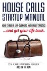 House Calls Startup Manual: How to Run a Low-overhead, High-profit Practice and Get Your Life Back By Christopher P. Segler Cover Image