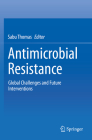 Antimicrobial Resistance: Global Challenges and Future Interventions By Sabu Thomas (Editor) Cover Image
