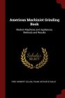 American Machinist Grinding Book: Modern Machines and Appliances, Methods and Results Cover Image
