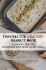 Yonanas The Healthy Dessert Book: 121 Easy & Delicious Homemade Ice Cream Recipe Book: Frozen Treats By Delicia Daer Cover Image