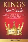 Kings Don't Settle: A Book of Poems to Empower Men By Desh Dixon Cover Image