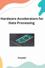 Hardware Accelerators for Data processing Applications By Preethi Preethi Cover Image