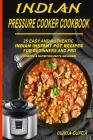 Indian Pressure Cooker Cookbook: 25 Easy and Authentic Indian Instant Pot Recipes for Beginners and Pro By Olivia Gupta Cover Image