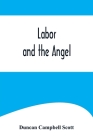 Labor and the Angel By Duncan Campbell Scott Cover Image