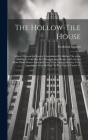 The Hollow-tile House; a Book Wherein the Reader is Introduced To Hollow-tile in the Making, is Told how it is Wrought Into Houses and is Shown how Th Cover Image