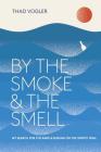 By the Smoke and the Smell: My Search for the Rare and Sublime on the Spirits Trail By Thad Vogler Cover Image