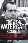 The Real Watergate Scandal: Collusion, Conspiracy, and the Plot That Brought Nixon Down Cover Image