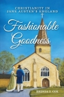 Fashionable Goodness: Christianity in Jane Austen's England By Brenda S. Cox Cover Image