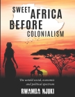 Sweet Africa Before Colonialism: The untold Social, Economic & Political Spectrum Cover Image