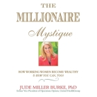 The Millionaire Mystique: How Working Women Become Wealthy - And How You Can, Too! By Jude Miller Burke, Dana Hickox (Read by) Cover Image