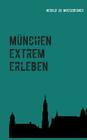 München extrem erleben: Reiseführer für Abenteurer By Herold Zu Moschdehner Cover Image