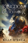 Kingdom of Clockwork By Billy O'Shea Cover Image