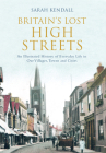 Britain's Lost High Streets: An Illustrated History of Everyday Life in Our Villages, Towns and Cities Cover Image